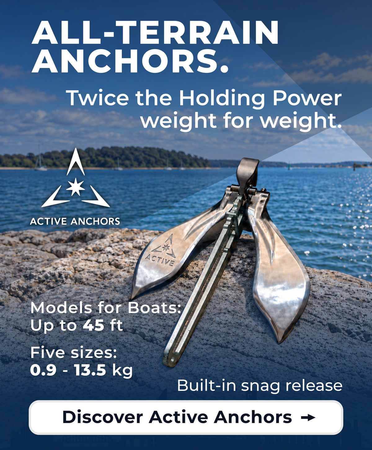 Discover Active Anchors all-terrain boat anchors with built-in snag release. Twice the holding power, weight for weight. Five sizes from 0.9–13.5 kg, for boats up to 45 ft.